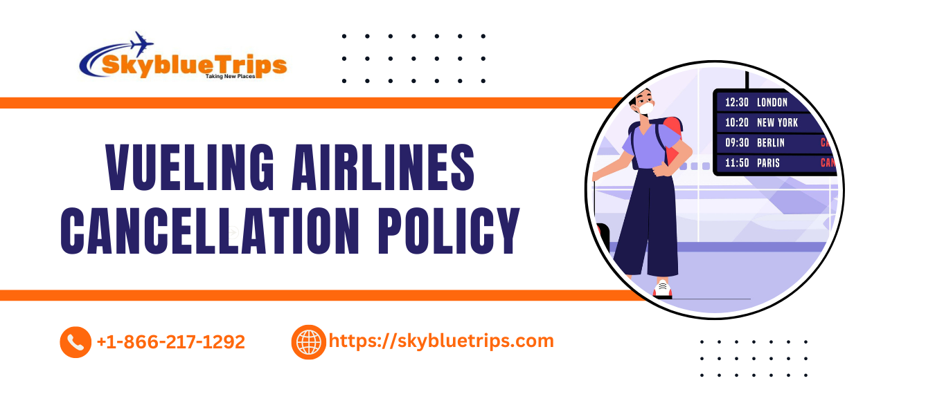 Understanding Vueling Cancellation Policy And Refund Process